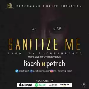Kaash - Sanitize Me ft Petrah (Prod By Tufreshbeatz)